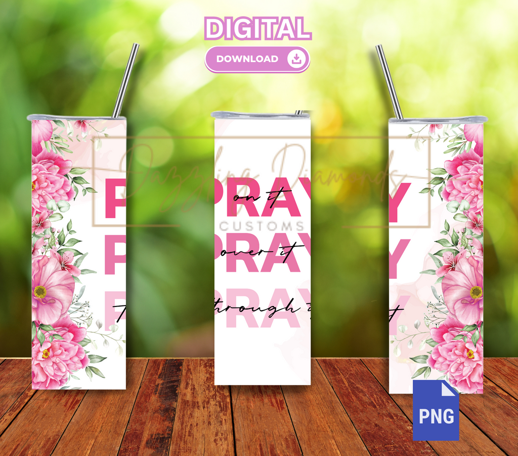 Pray On it, Pray Over it, Pray Through it 20oz Tumbler Wrap/ DIGITAL DOWNLOAD ONLY
